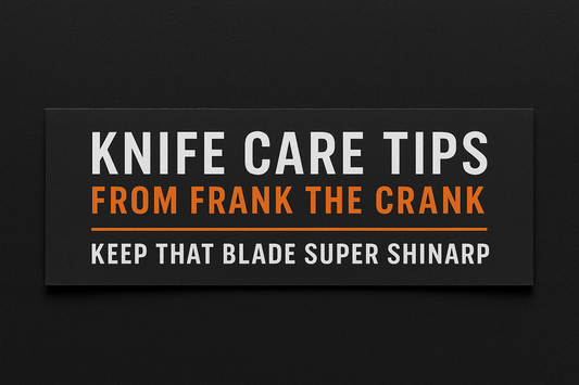 Knife Care Tips From Frank the Crank – Keep That Blade Super Shinarp