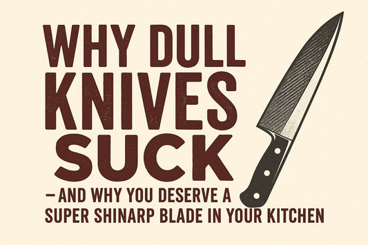 Why Dull Knives Suck – And Why You Deserve a Super Shinarp Blade in Your Kitchen