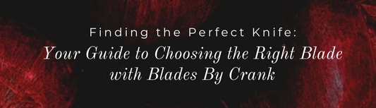 Finding the Perfect Knife: Your Guide to Choosing the Right Blade with Blades By Crank