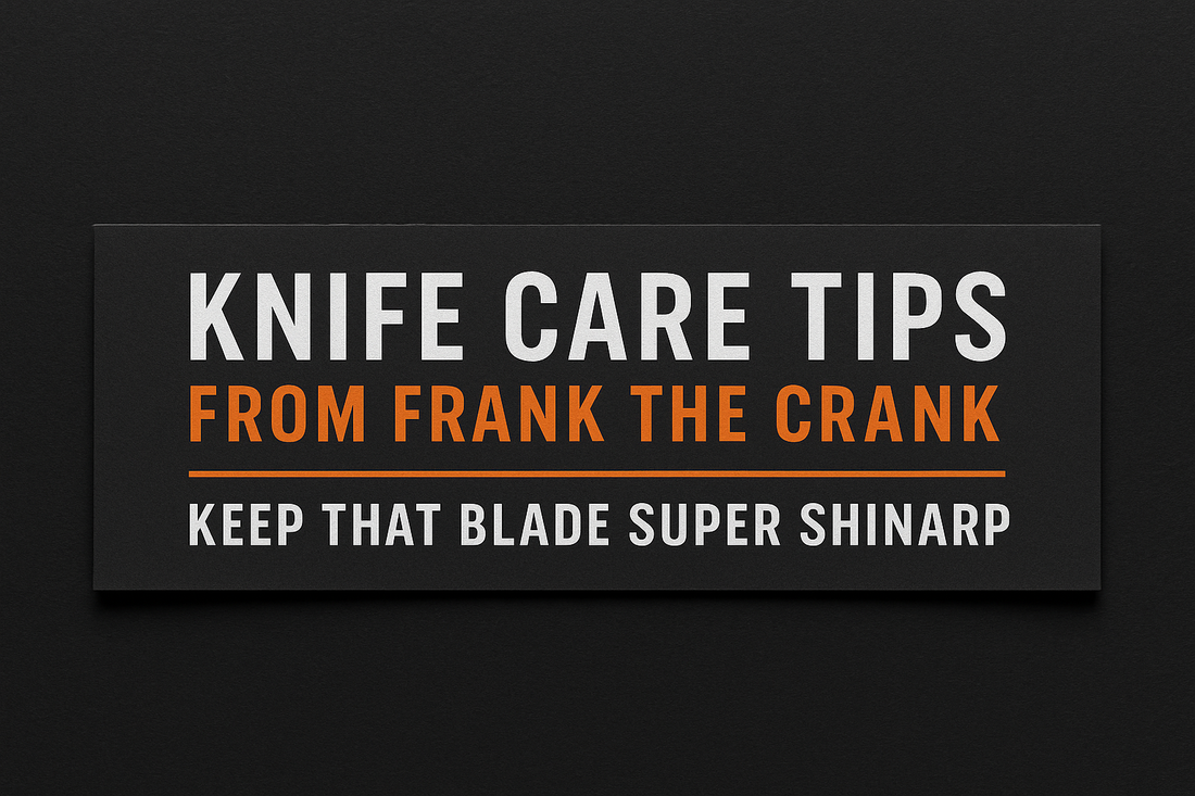 Knife Care Tips From Frank the Crank – Keep That Blade Super Shinarp